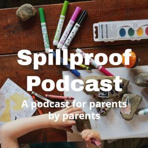 Spillproof Podcast A podcast for parents by parents