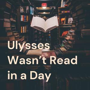 Ulysses Wasn't Read in a Day