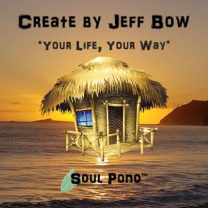 Create by Jeff Bow: Your Life, Your Way