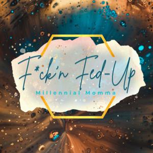 F*ck'n Fed Up: Millennial Momma