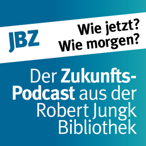 Wie jetzt? Wie morgen? Der Zukunftspodcast aus der Robert-Jungk-Bibliothek