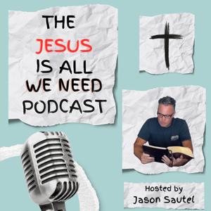 Jesus Is All We Need Podcast with Jason Sautel