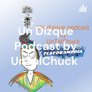 Un Dizque Podcast by UnTalChuck