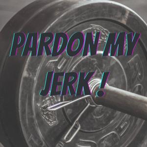 Pardon My Jerk