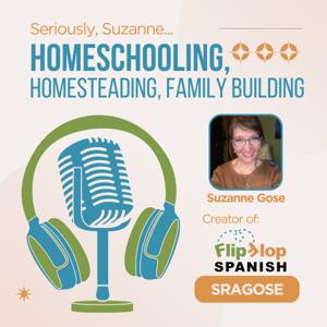 Seriously, Suzanne: Homeschooling, Homesteading, Family Building