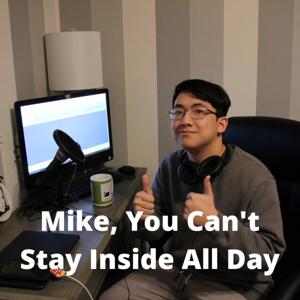 Mike, You Can't Stay Inside All Day
