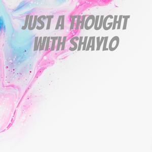 Just A Thought with Shaylo