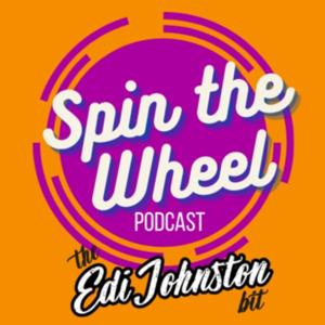 Spin The Wheel Podcast with The Edi Johnston Bit