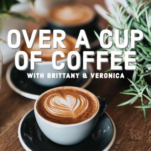 Over a Cup of Coffee with Brittany and Veronica by Brittany and Veronica