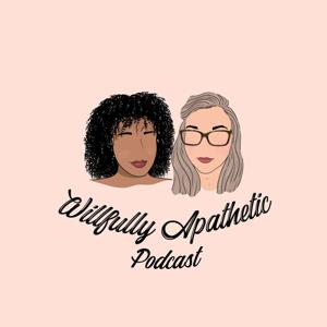 Willfully Apathetic Podcast