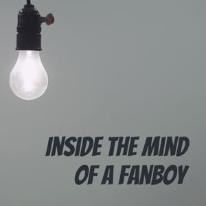 Inside The Mind of a Fanboy