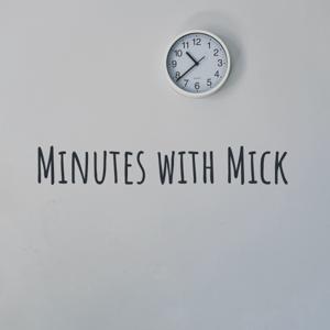 Minutes with Mick