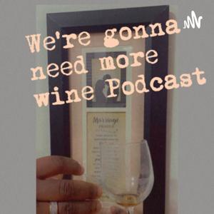 We’re Gonna Need More Wine Podcast