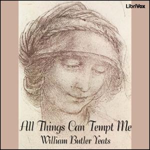 All Things Can Tempt Me by William Butler Yeats (1865 - 1939)