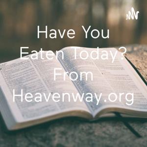 Have You Eaten Today? From Heavenway.org