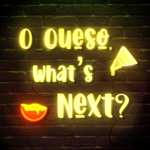 O Queso, What's Next?