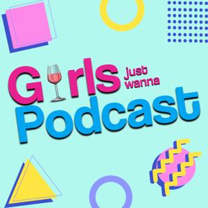 Girls Just Wanna PODCAST Podcast