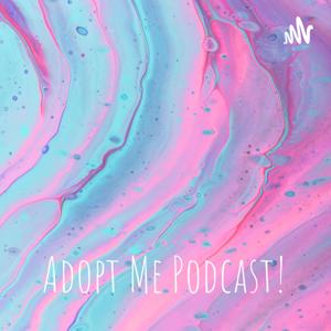 Adopt Me Podcast! by Emily Williams