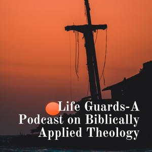 Life Guards-A Podcast on Biblically Applied Theology