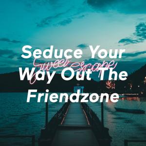 Seduce Your Way Out The Friendzone