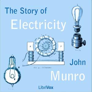 Story of Electricity, The by John Munro (1849 - 1930) by LibriVox