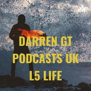 DARREN GT PODCASTS UK L5 LIFE