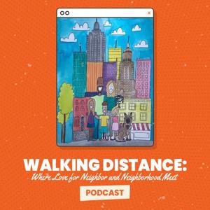 Walking Distance: Where Love for Neighbor and Neighborhood Meet Podcast