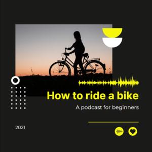 How to ride a bike? A podcast for beginners