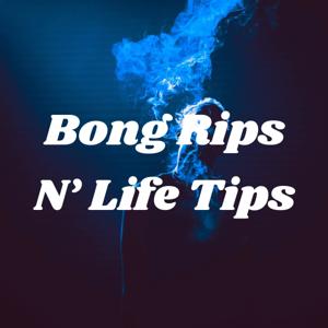 Bong Rips N' Life Tips