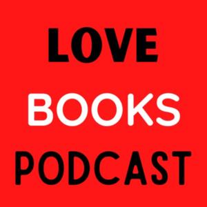 Love Books Podcast - A plethora of bookish goodness