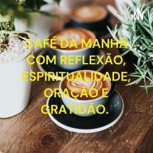 CAFÉ DA MANHÃ COM REFLEXÃO, ESPIRITUALIDADE, ORAÇÃO E GRATIDÃO.