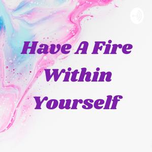 🌟 Have A Fire Within Yourself 🌟