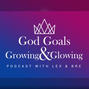 God Goals Growing & Glowing Podcast