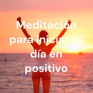 Meditación para iniciar tu día en positivo by Jennifer Barillas