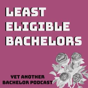 Least Eligible Bachelors: A Bachelor Nation Podcast.