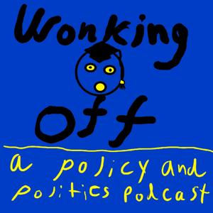 Wonking Off: A Policy and Politics Podcast