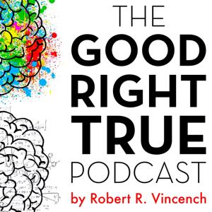 The GOOD RIGHT TRUE Podcast