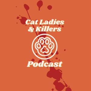 Cat Ladies & Killers Podcast