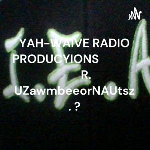 YAH-WAIVE RADIO PRODUCYIONS
                      R. U
ZawmbeeorNAUtsz . ?