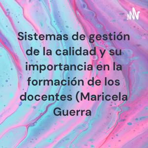 Sistemas de gestión de la calidad y su importancia en la formación de los docentes (Maricela Guerra