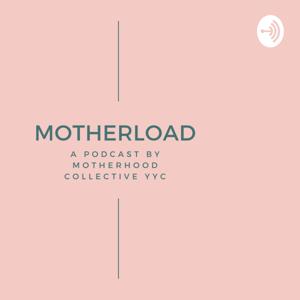 Motherload: a podcast by Motherhood Collective YYC