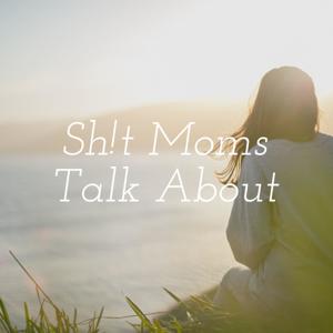 Sh!t Moms Talk About