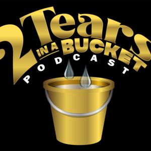 2 Tears In A Bucket Podcast