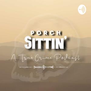 Porch Sittin’: A True Crime Podcast