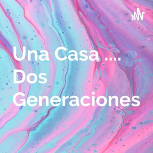 Una Casa .... Dos Generaciones