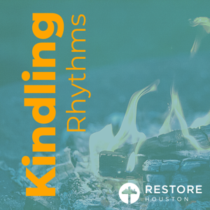 Kindling Rhythms - A Podcast by Restore Houston Church