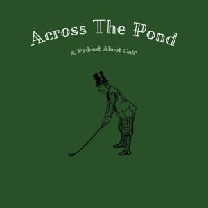 Across the Pond Golf Podcast