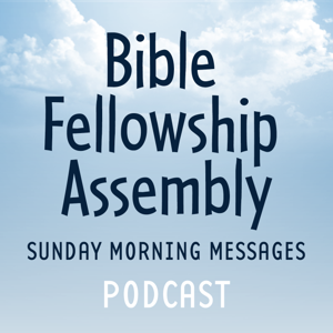 Bible Fellowship Assembly Sunday Morning Messages