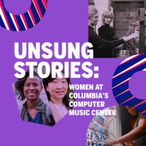 Unsung Stories: Women at Columbia's Computer Music Center