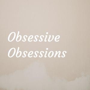 Obsessive Obsessions